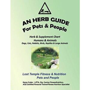 An Herb Guide For Pets & People: Herb & Supplement Chart - Humans & Animals, Paperback - Karen Cutler imagine
