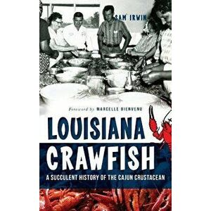 Louisiana Crawfish: A Succulent History of the Cajun Crustacean, Hardcover - Sam Irwin imagine