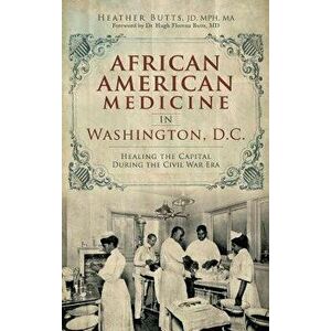 African American Medicine in Washington, D.C.: Healing the Capital During the Civil War Era, Hardcover - Heather M. Butts imagine