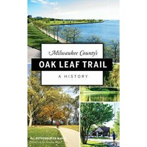 Milwaukee County's Oak Leaf Trail: A History, Hardcover - Jill Rothenbueler Maher imagine
