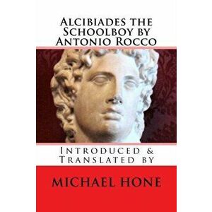 Alcibiades the Schoolboy by Antonio Rocco: Introduced & Translated by, Paperback - Michael Hone imagine