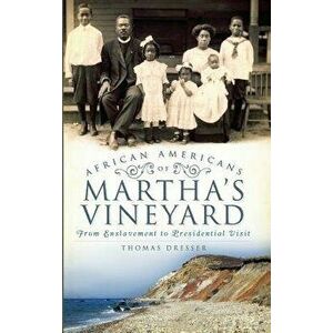 African Americans on Martha's Vineyard: From Enslavement to Presidential Visit, Hardcover - Thomas Dresser imagine