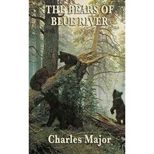The Bears of Blue River, Hardcover - Charles Major imagine