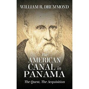 The American Canal in Panama: The Quest, the Acquisition, Hardcover - William Drummond imagine
