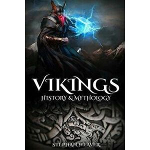Vikings: History & Mythology (Norse Mythology, Norse Gods, Norse Myths, Viking History), Paperback - Stephan Weaver imagine