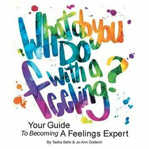 What Do You Do With A Feeling?: Your Guide To Becoming A Feelings Expert, Paperback - Tasha Belix imagine