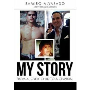 My Story: From a Lovely Child to a Criminal, Paperback - Ramiro Alvarado imagine