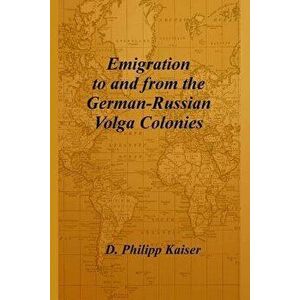 Emigration to and from the German-Russian Volga Colonies, Paperback - D. Philipp Kaiser imagine