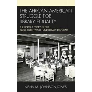 The African American Struggle for Library Equality: The Untold Story of the Julius Rosenwald Fund Library Program, Hardcover - Aisha M. Johnson-Jones imagine