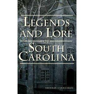 Legends and Lore of South Carolina, Hardcover - Sherman Carmichael imagine