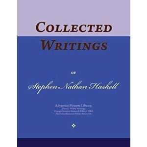 Collected Writings of Stephen Nathan Haskell: Words of the Pioneer Adventists, Paperback - Stephen Nathan Haskell imagine