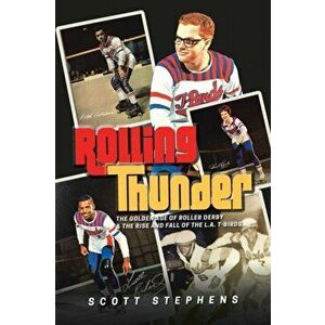Rolling Thunder: The Golden Age of Roller Derby & the Rise and Fall of the L.A. T-Birds, Paperback - Scott Stephens imagine