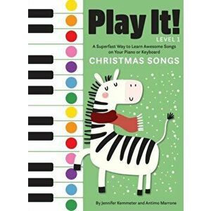 Play It! Christmas Songs: A Superfast Way to Learn Awesome Songs on Your Piano or Keyboard, Hardcover - Jennifer Kemmeter imagine