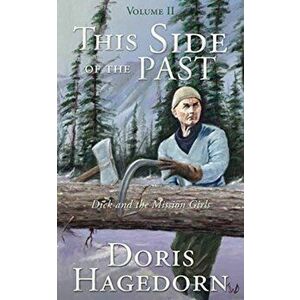 This Side of the Past: Volume II: Dick and the Mission Girls, Paperback - Doris a. Hagedorn imagine