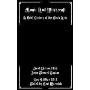 Magic And Witchcraft: A Brief History of the Black Arts, Paperback - Tarl Warwick imagine