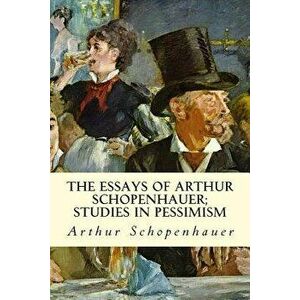 The Essays of Arthur Schopenhauer; Studies in Pessimism, Paperback - Arthur Schopenhauer imagine