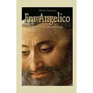 Fra Angelico: 121 Paintings and Drawings, Paperback - Maria Tsaneva imagine