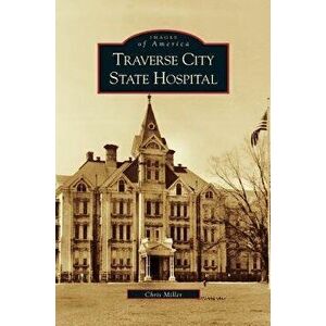 Traverse City State Hospital, Hardcover - Chris Miller imagine