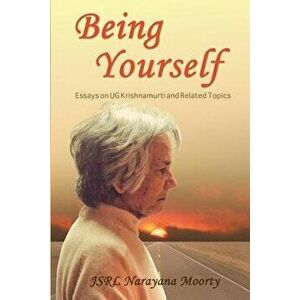 Being Yourself: Essays on UG Krishnamurti and Related Topics, Paperback - Jsrl Narayana Moorty imagine