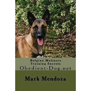Belgian Malinois Training Secrets: Obedient-Dog.net, Paperback - Mark Mendoza imagine
