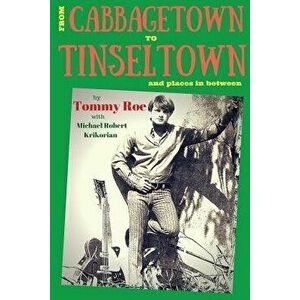 From Cabbagetown to Tinseltown and places in between...: The autobiography of Tommy Roe, Paperback - Michael Robert Krikorian imagine