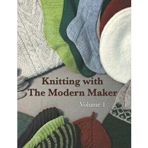 Knitting with The Modern Maker Volume 1: Early Modern Knits and Designs Inspired by Them, Paperback - Mathew Gnagy imagine