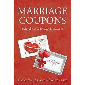 Marriage Coupons: Rekindle Your Love and Romance, Paperback - Damita Braye-Gonzalez imagine