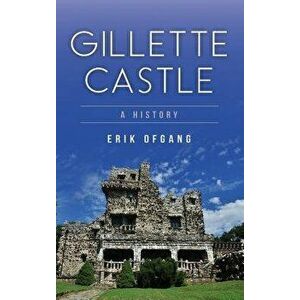 Gillette Castle: A History, Hardcover - Erik Ofgang imagine
