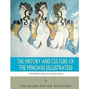 The World's Greatest Civilizations: The History and Culture of the Minoans (Illustrated), Paperback - Charles River Editors imagine