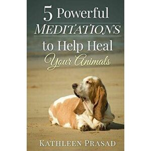 5 Powerful Meditations to Help Heal Your Animals, Paperback - Kathleen Prasad imagine