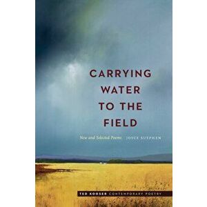 Carrying Water to the Field: New and Selected Poems, Paperback - Joyce Sutphen imagine