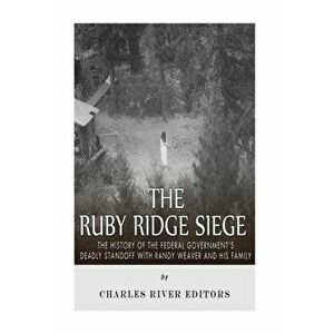 The Ruby Ridge Siege: The History of the Federal Government's Deadly Standoff with Randy Weaver and His Family, Paperback - Charles River Editors imagine