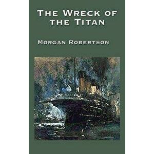 The Wreck of the Titan, Hardcover - Morgan Robertson imagine