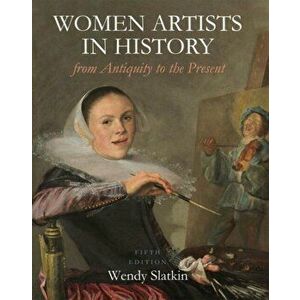 Women Artists in History from Antiquity to the Present, Paperback - Wendy Slatkin imagine