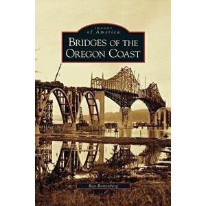 Bridges of the Oregon Coast, Hardcover - Ray Bottenberg imagine