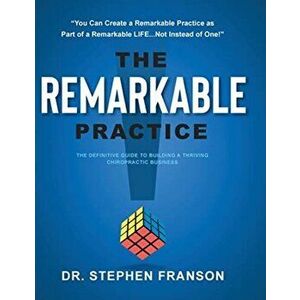 The Remarkable Practice: The Definitive Guide to Building a Thriving Chiropractic Business, Hardcover - Stephen Franson imagine