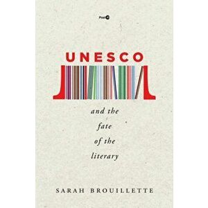UNESCO and the Fate of the Literary, Paperback - Sarah Brouillette imagine