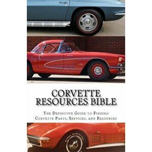 Corvette Resources Bible: The Definitive Chevrolet Corvette Parts and Services Companies Reference, Paperback - Todd D. Gifford imagine