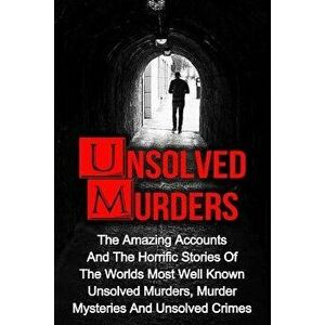 Unsolved Murders: The Amazing Accounts And Horrific Stories Of The Worlds Most Well Known Unsolved Murders, Murder Mysteries And Unsolve, Paperback - imagine