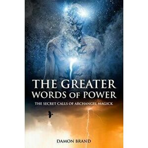 The Greater Words of Power: The Secret Calls of Archangel Magick, Paperback - Damon Brand imagine