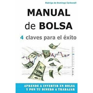 Manual de Bolsa - 4 claves para el exito: Aprende a invertir en Bolsa y pon tu dinero a trabajar, Paperback - Rodrigo De Domingo Carbonell imagine