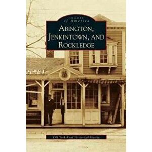 Abington, Jenkintown, and Rockledge, Hardcover - Old York Road Historical Society imagine
