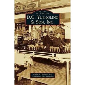 D.G. Yuengling & Son, Inc., Hardcover - Robert A. Musson imagine