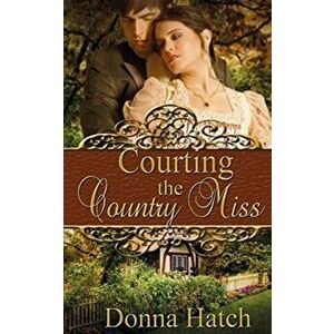 Courting the Country Miss, Paperback - Donna Hatch imagine
