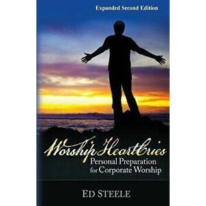 Worship HeartCries: Personal Preparation for Corporate Worship, Paperback - Ed L. Steele imagine