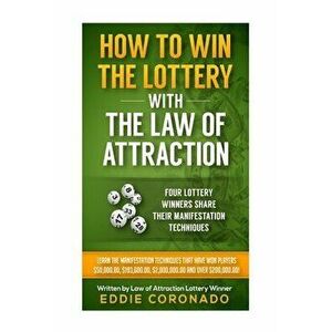How To Win The Lottery With The Law Of Attraction: Four Lottery Winners Share Their Manifestation Techniques, Paperback - Eddie Coronado imagine