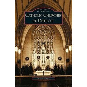 Catholic Churches of Detroit, Hardcover - Roman Godzak imagine