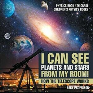 I Can See Planets and Stars from My Room! How The Telescope Works - Physics Book 4th Grade - Children's Physics Books, Paperback - Baby Professor imagine