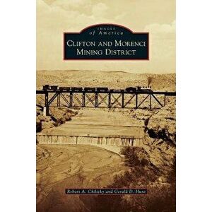 Clifton and Morenci Mining District, Hardcover - Robert a. Chilicky imagine