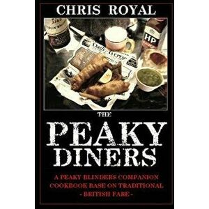 The Peaky Diners: A Peaky Blinders Companion Cookbook - Based on Traditional British Fare, Paperback - Chris Royal imagine